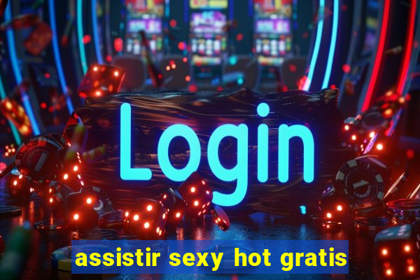 assistir sexy hot gratis